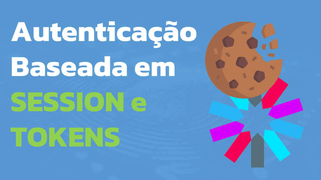 Autenticação Baseada em Sessão ou Tokens? Entenda a diferença